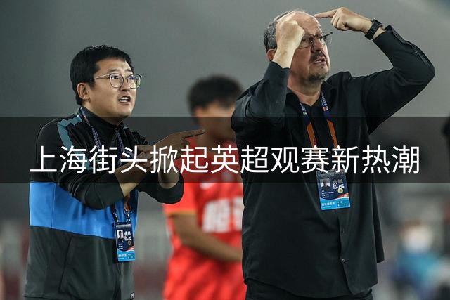 上海街头掀起英超观赛新热潮
