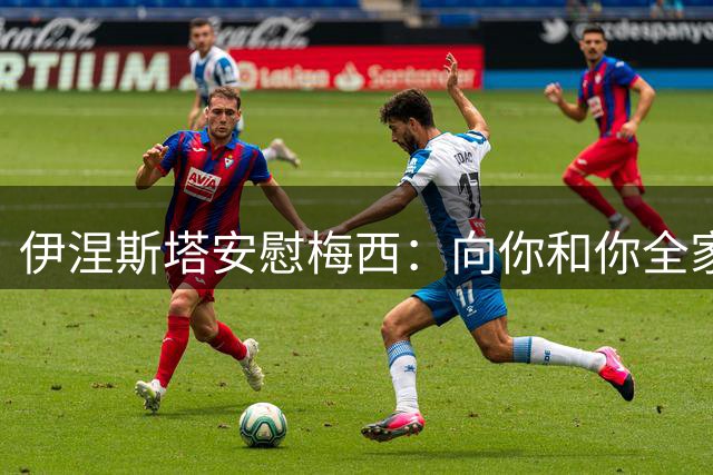 伊涅斯塔安慰梅西：向你和你全家致以我最深切的爱