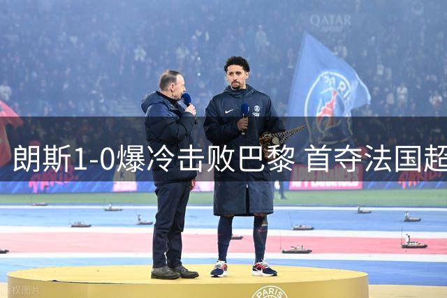 朗斯1-0爆冷击败巴黎 首夺法国超级杯冠军