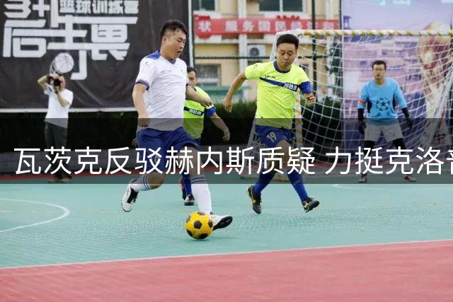 瓦茨克反驳赫内斯质疑 力挺克洛普组建教练团队